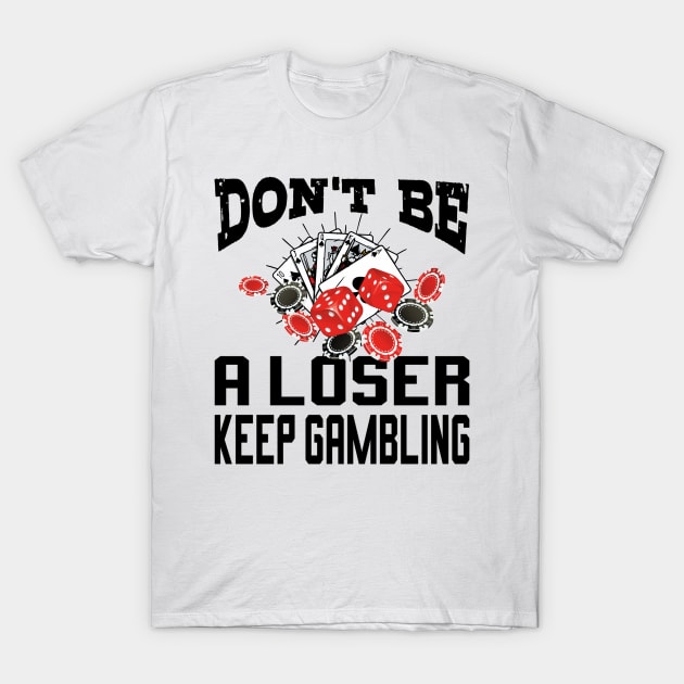 funny don't be a loser keep gambling T-Shirt by Pikalaolamotor